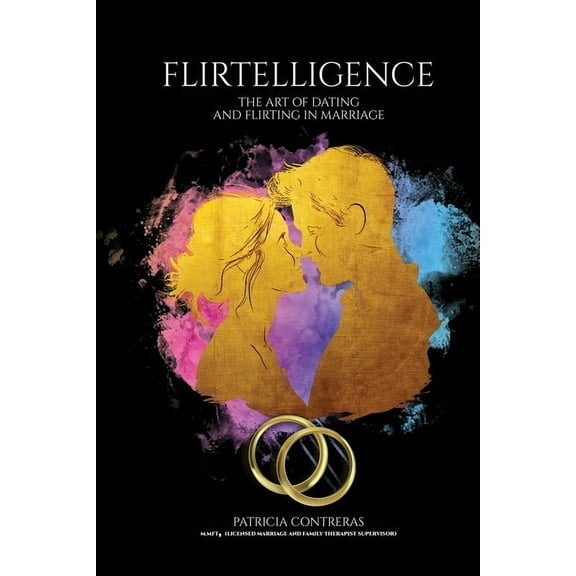 "Flirtelligence": The Art of Dating and Flirting in Marriage, (Paperback)