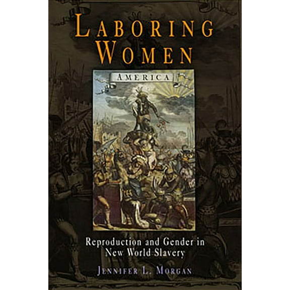 Early American Studies Laboring Women: Reproduction and Gender in New World Slavery, (Paperback)