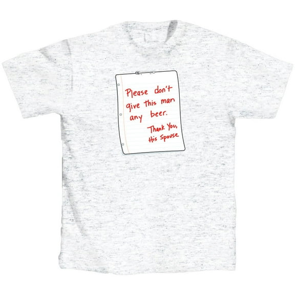 Please Don't Give This Man Any Beer. Thank You, His Spouse T-Shirt