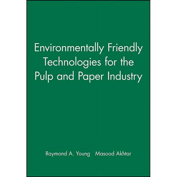Environmentally Friendly Technologies for the Pulp and Paper Industry, (Hardcover)