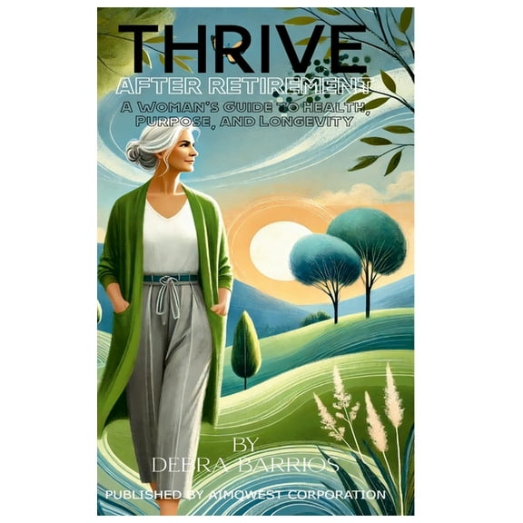 Thrive After Retirement: A Woman's Guide to Health, Purpose, and Longevity, (Hardcover)