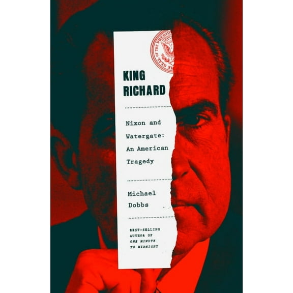King Richard: Nixon and Watergate--An American Tragedy, (Hardcover)