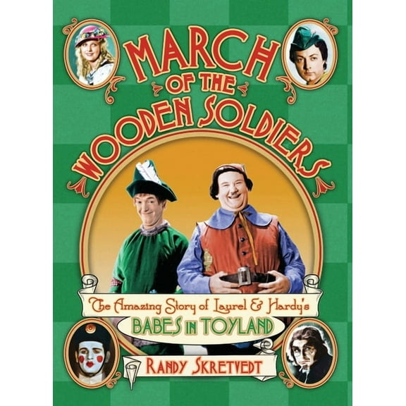 March of the Wooden Soldiers: The Amazing Story of Laurel & Hardy's "Babes in Toyland", (Hardcover)