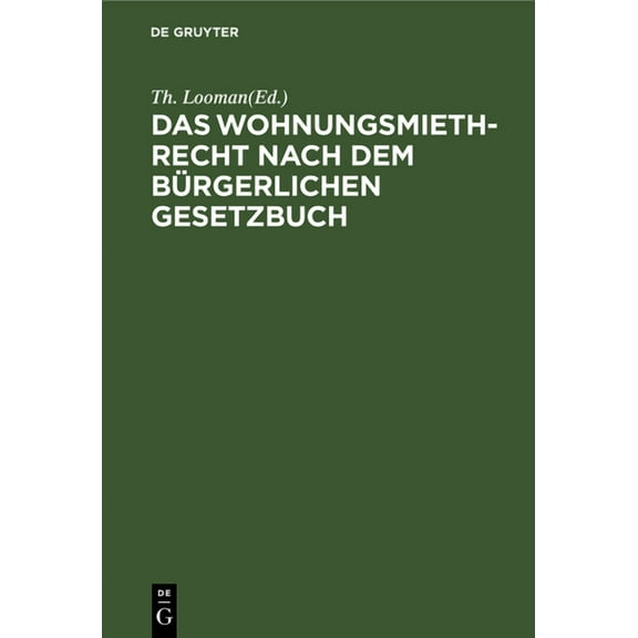Das Wohnungsmiethrecht Nach Dem Bürgerlichen Gesetzbuch: Zum Praktischen Gebrauch Für Juristen, Hausbesitzer Und Miether, (Hardcover)