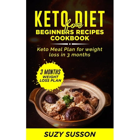 Keto Diet for Beginners Recipes Cookbook : Keto Meal Plan for Weight Loss in 3 Months -