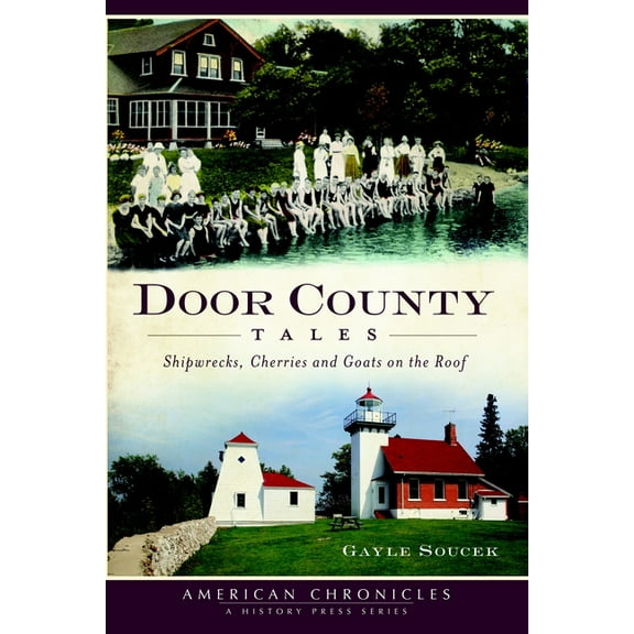 American Chronicles Door County Tales: Shipwrecks, Cherries and Goats on the Roof, (Paperback)