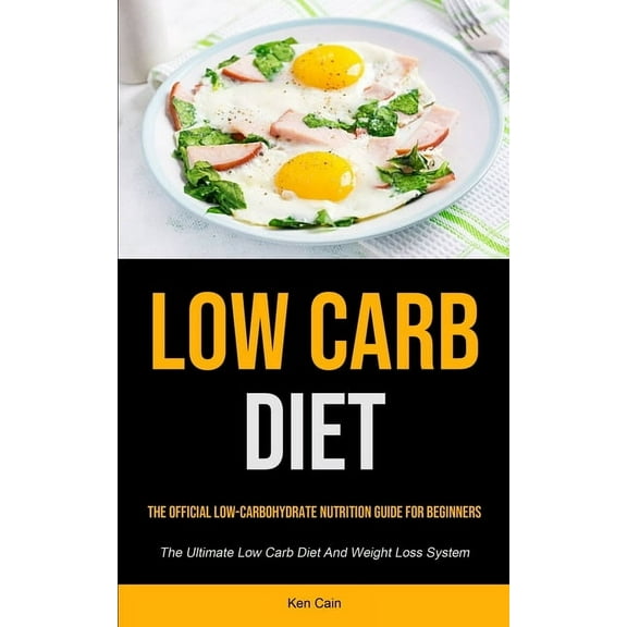 Low Carb Diet: The Official Low-carbohydrate Nutrition Guide For Beginners (The Ultimate Low Carb Diet And Weight Loss S, (Paperback)