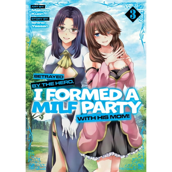 Betrayed by the Hero, I Formed a Milf Pa Betrayed by the Hero, I Formed a Milf Party with His Mom! (Manga) Vol. 3, (Paperback)