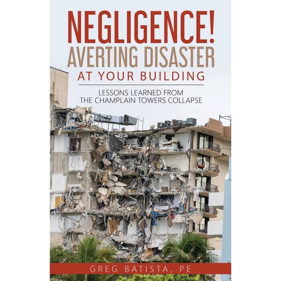 Negligence! Averting Disaster at Your Building: Lessons Learned from the Champlain Towers Collapse, (Paperback)