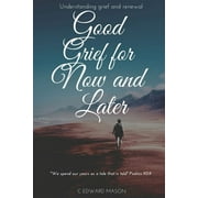 Good Grief for Now and Later : Understanding grief and renewal (Paperback)