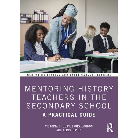Mentoring Trainee and Early Career Teach Mentoring History Teachers in the Secondary School: A Practical Guide, (Paperback)