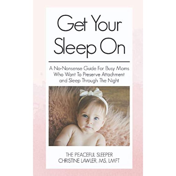Pre-Owned Get Your Sleep On: A no-nonsense guide for busy moms who want to preserve attachment AND sleep through the night, 9781973250326, 1973250322, Paperback,