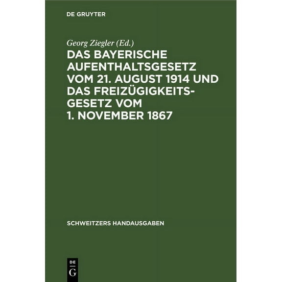 Schweitzers Handausgaben Das Bayerische Aufenthaltsgesetz Vom 21. August 1914 Und Das Freizügigkeitsgesetz Vom 1. November 1867: Mit Den Vollzugs, (Hardcover)