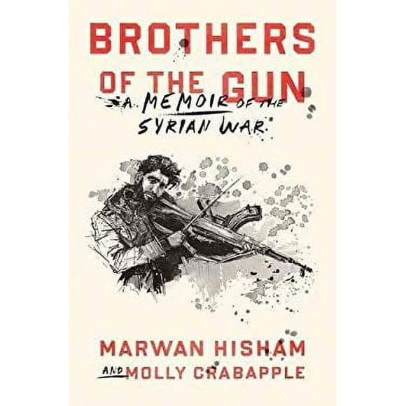 Brothers of the Gun : A Memoir of the Syrian War 9780399590627 Used / Pre-owned