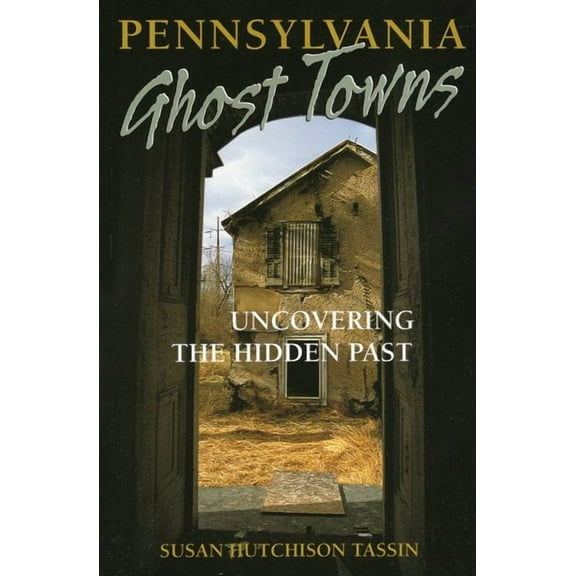 Pennsylvania Ghost Towns: Uncovering the Hidden Past - Paperback