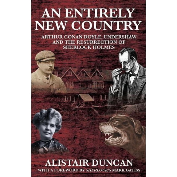 An Entirely New Country - Arthur Conan Doyle, Undershaw and the Resurrection of Sherlock Holmes, (Paperback)
