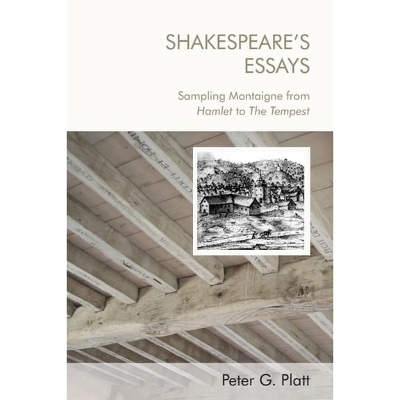 Shakespeare's Essays: Sampling Montaigne from Hamlet to the Tempest, (Paperback)