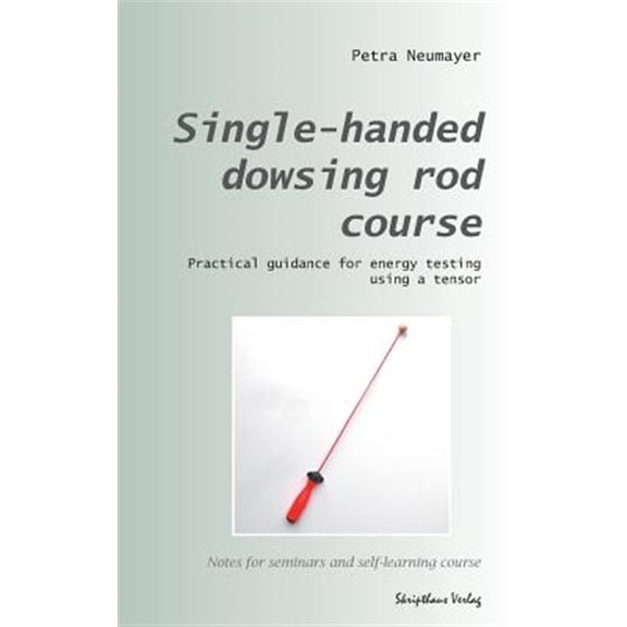 Pre-Owned Single-Handed Dowsing Rod Course: Practical Guidance for Energy Testing Using a Single-Handed Dowsing Rod