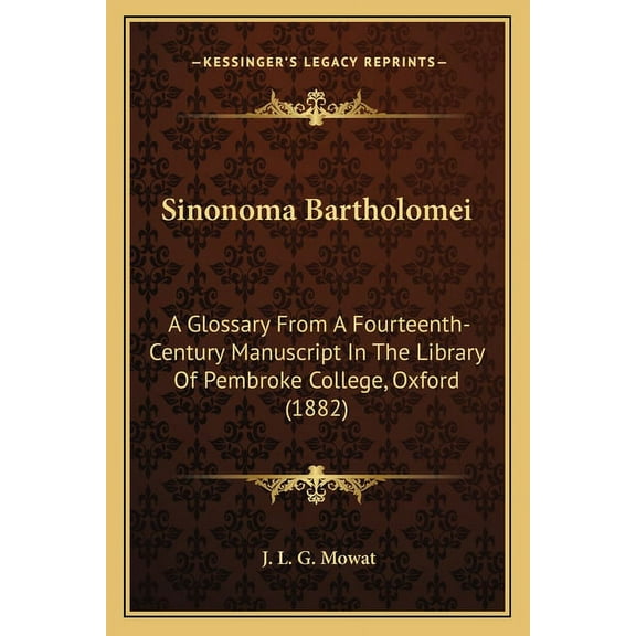 Sinonoma Bartholomei: A Glossary From A Fourteenth-Century Manuscript In The Library Of Pembroke College, Oxford 1882 Paperback 1164576534 9781164576532 Mowat, J. L. G.