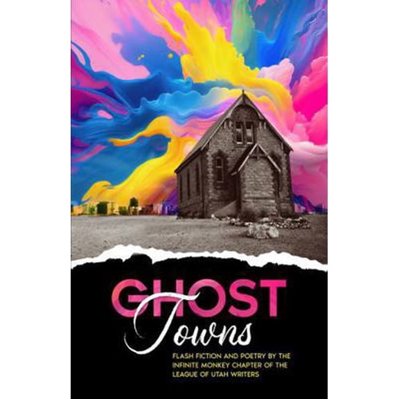 Pre-Owned Ghost Towns: Flash Fiction and Poetry by the Infinite Monkey Chapter of the League of Utah Writers (Paperback) 1732583676 9781732583672