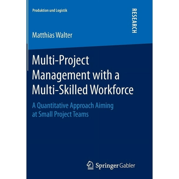 Produktion Und Logistik Multi-Project Management with a Multi-Skilled Workforce: A Quantitative Approach Aiming at Small Project Teams, (Paperback)