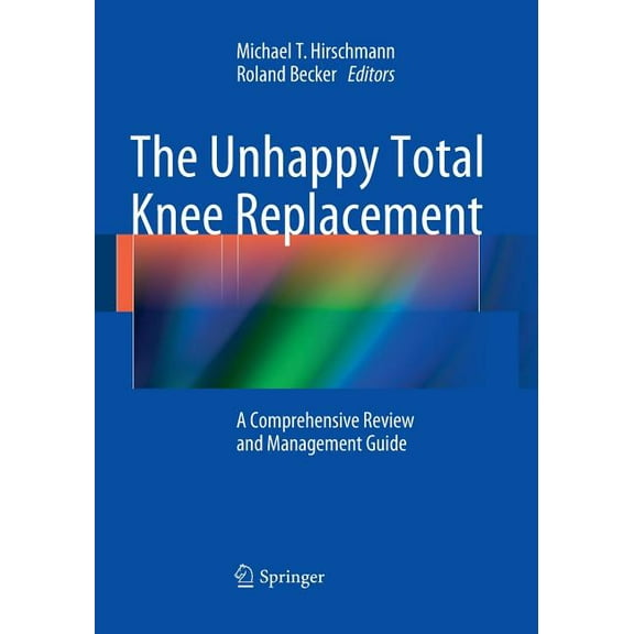 The Unhappy Total Knee Replacement: A Comprehensive Review and Management Guide, (Paperback)