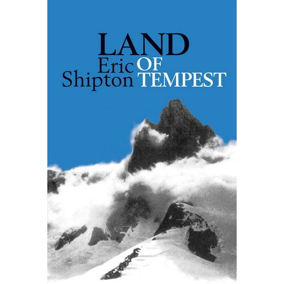 Eric Shipton: The Mountain Travel Books Land of Tempest: Travels in Patagonia 1958-1962, (Paperback)