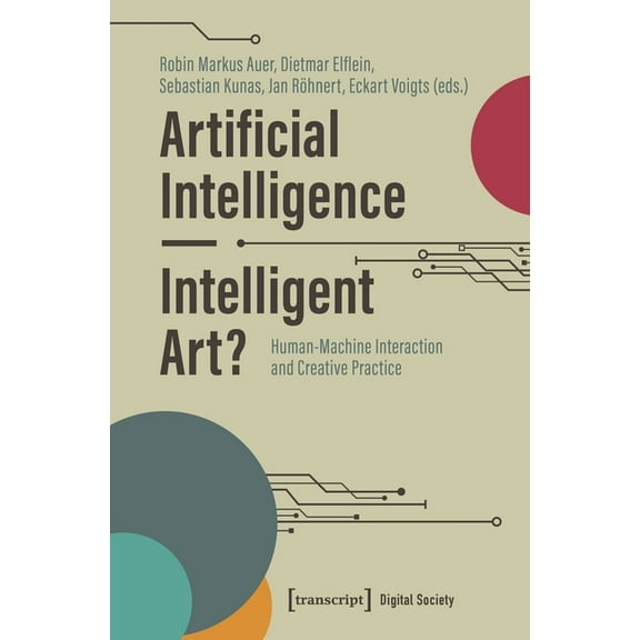 Artificial Intelligence - Intelligent Art?: Human-Machine Interaction and Creative Practice, (Paperback)