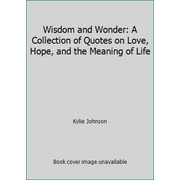 Wisdom and Wonder: A Collection of Quotes on Love, Hope, and the Meaning of Life [Hardcover - Used]