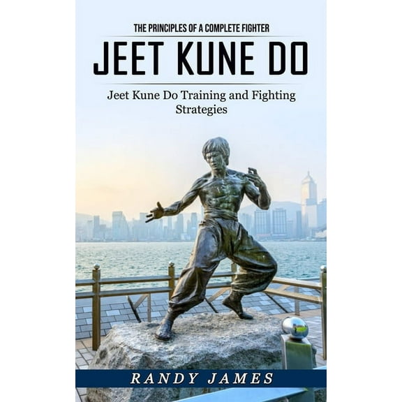 Jeet Kune Do: The Principles of a Complete Fighter (Jeet Kune Do Training and Fighting Strategies), (Paperback)