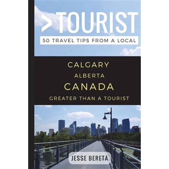 Pre-Owned Greater Than a Tourist - Calgary Alberta Canada: 50 Travel Tips from a Local (Paperback) 1549687743 9781549687747