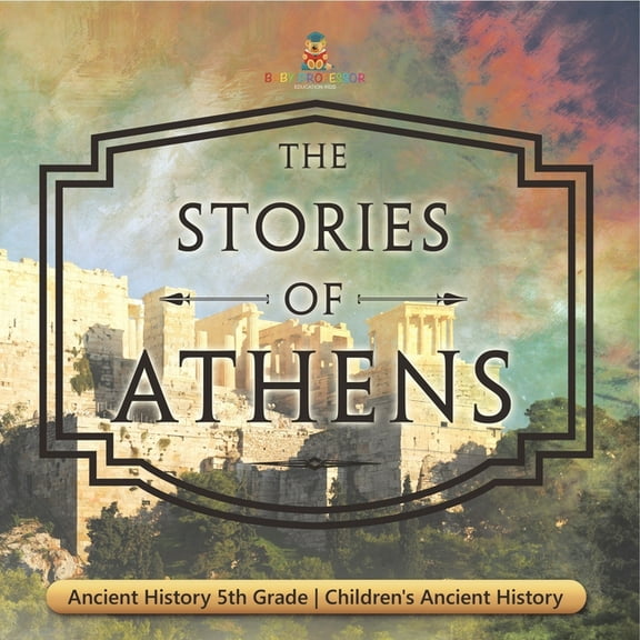 The Stories of Athens - Ancient History 5th Grade Children's Ancient History, (Paperback)