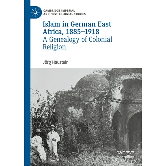Cambridge Imperial and Post-Colonial Stu Islam in German East Africa, 1885-1918: A Genealogy of Colonial Religion, (Hardcover)