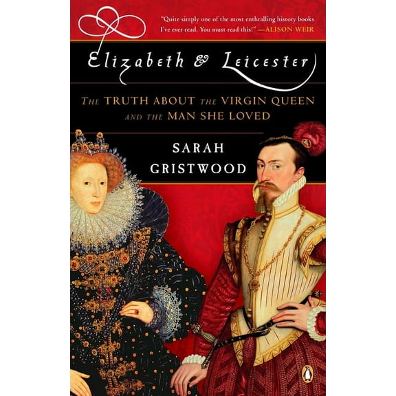 Elizabeth & Leicester: The Truth about the Virgin Queen and the Man She Loved, (Paperback)