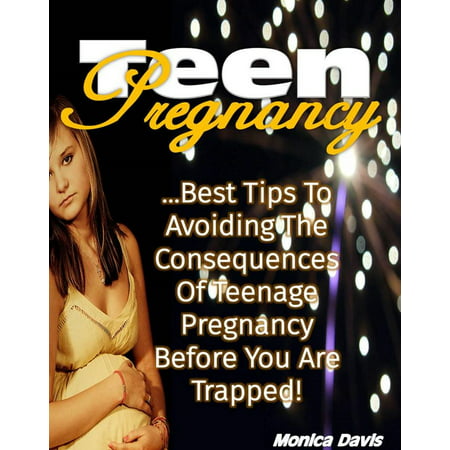 Teen Pregnancy: Best Tips to Avoiding the Consequences of Teenage Pregnancy Before You Are Trapped! - (Best Tips For Early Pregnancy)