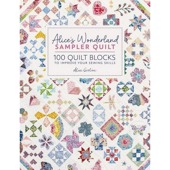 Alice's Wonderland Sampler Quilt: 100 Quilt Blocks to Improve Your Sewing Skills, (Hardcover)