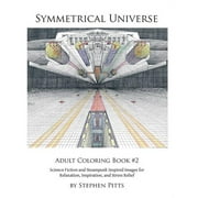 Symmetrical Universe Adult Coloring Book #2: Science Fiction and Steampunk Inspired Images for Relaxation, Inspiration, and Stress Relief (Paperback)