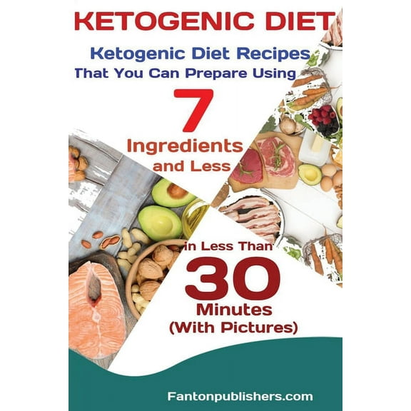 Ketogenic Diet: Ketogenic Diet Recipes That You Can Prepare Using 7 Ingredients and Less in Less Than 30 Minutes, (Paperback)