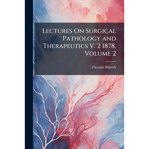 Lectures On Surgical Pathology and Therapeutics V. 2 1878, Volume 2, (Paperback)