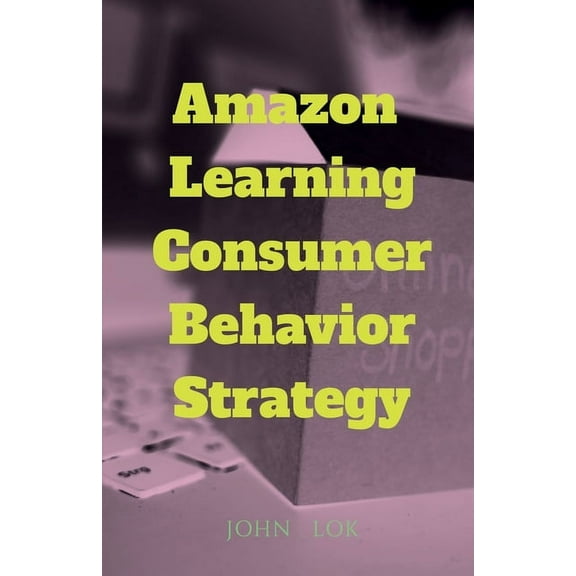 Amazon Learning Consumer Behavior Strategy, (Paperback)