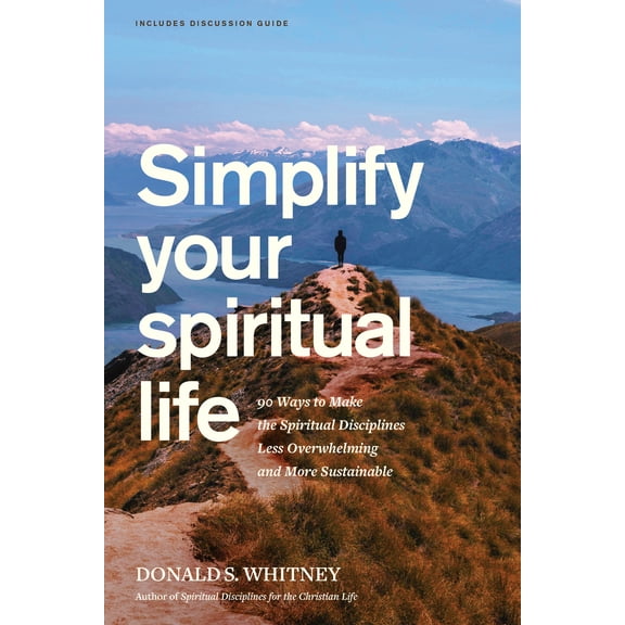 Simplify Your Spiritual Life: 90 Ways to Make the Spiritual Disciplines Less Overwhelming and More Sustainable, (Paperback)