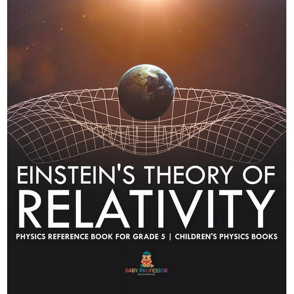 Einstein's Theory of Relativity - Physics Reference Book for Grade 5 Children's Physics Books, (Hardcover)