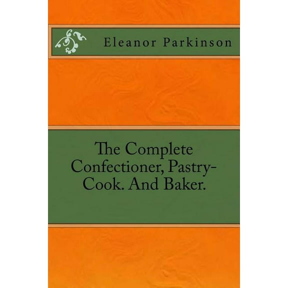 The Complete Confectioner, Pastry-Cook. and Baker.