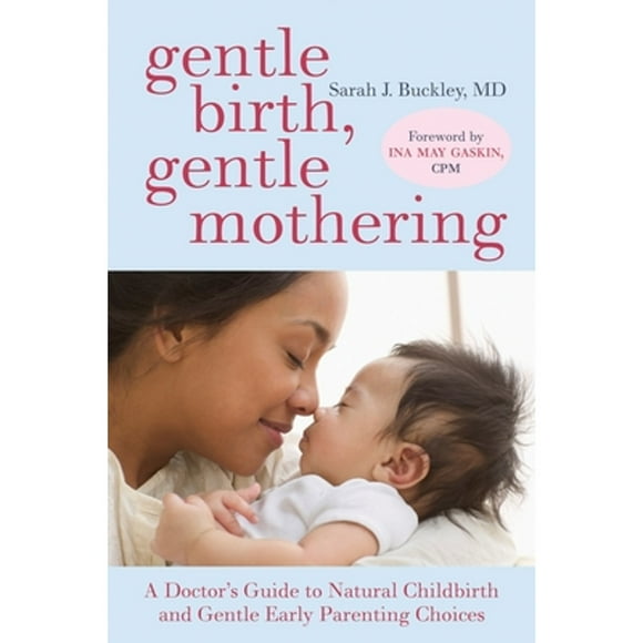 Pre-Owned Gentle Birth, Gentle Mothering: A Doctor's Guide to Natural Childbirth and Gentle Early (Paperback 9781587613227) by Sarah Buckley, Ina May Gaskin