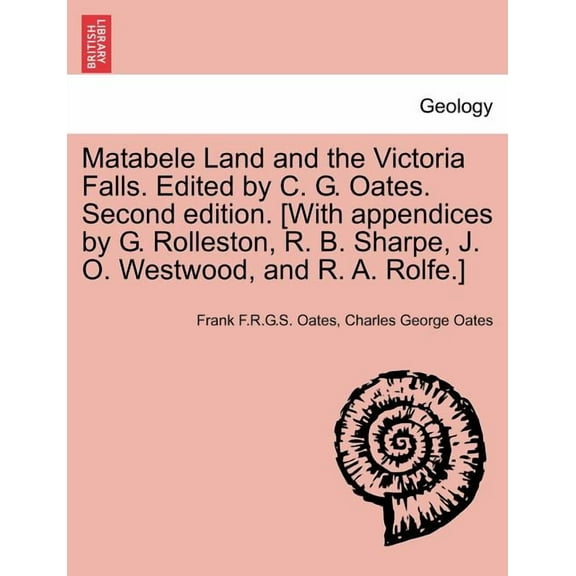 Matabele Land and the Victoria Falls. Edited by C. G. Oates. Second edition. [With appendices by G. Rolleston, R. B. Sharpe, J. O. Westwood, and R. A. Rolfe.] (Paperback)