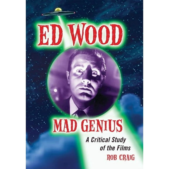 Ed Wood, Mad Genius: A Critical Study of the Films, (Paperback)