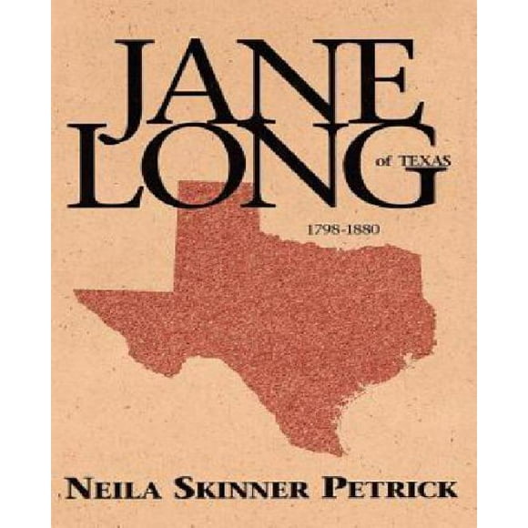 Jane Long of Texas, 1798-1880 : A Biographical Novel of Jane Wilkinson Long of Texas : Based on Her True Story
