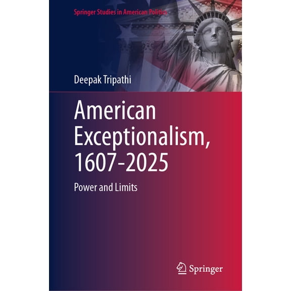 Springer Studies in American Politics American Exceptionalism, 1607-2025: Power and Limits, (Hardcover)