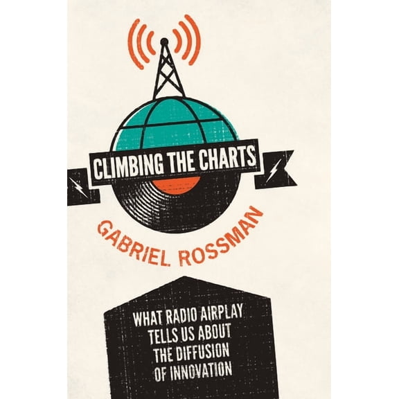 Climbing the Charts: What Radio Airplay Tells Us about the Diffusion of Innovation, (Hardcover)