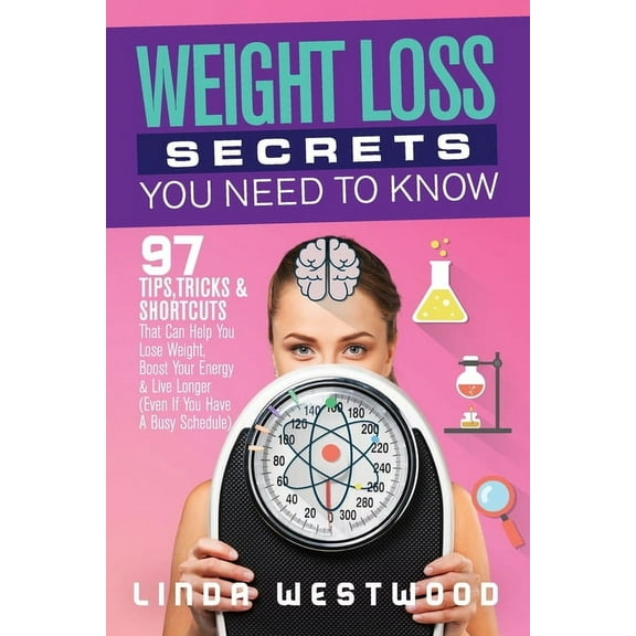 Weight Loss Secrets You Need to Know: 97 Tips, Tricks & Shortcuts That Can Help You Lose Weight, Boost Your Energy &, (Paperback)